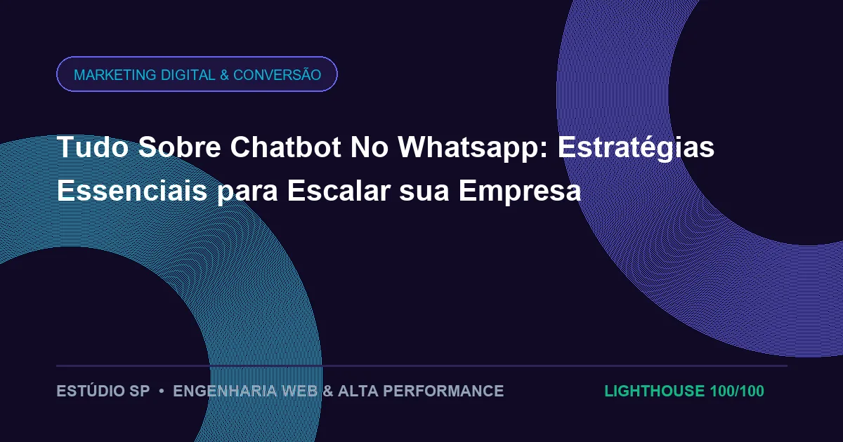 Tudo Sobre Chatbot No Whatsapp: Estratégias Essenciais para Escalar sua Empresa