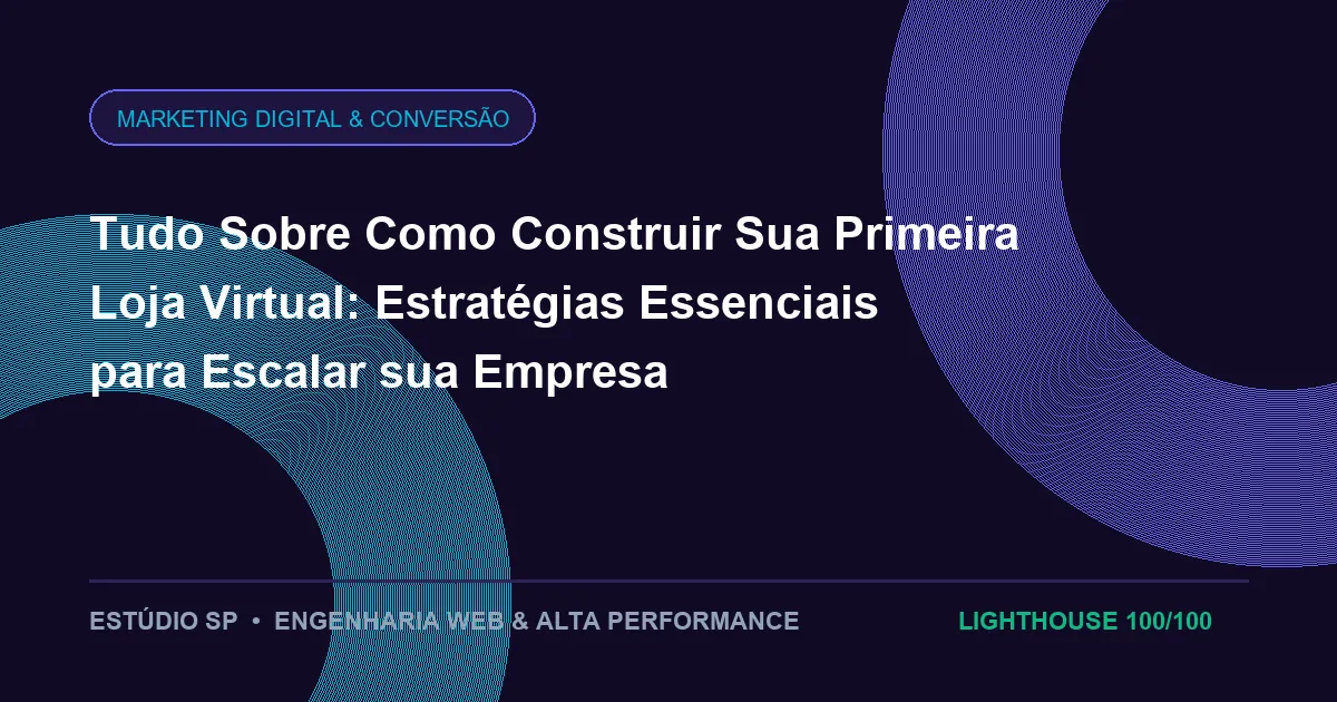Tudo Sobre Como Construir Sua Primeira Loja Virtual: Estratégias Essenciais para Escalar sua Empresa