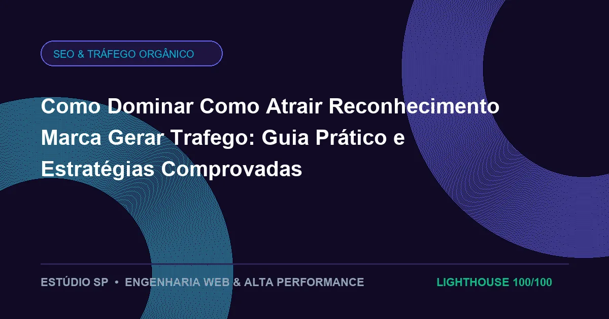 Como Dominar Como Atrair Reconhecimento Marca Gerar Trafego: Guia Prático e Estratégias Comprovadas
