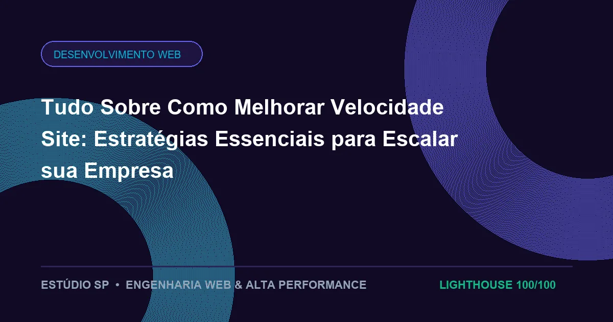 Tudo Sobre Como Melhorar Velocidade Site: Estratégias Essenciais para Escalar sua Empresa