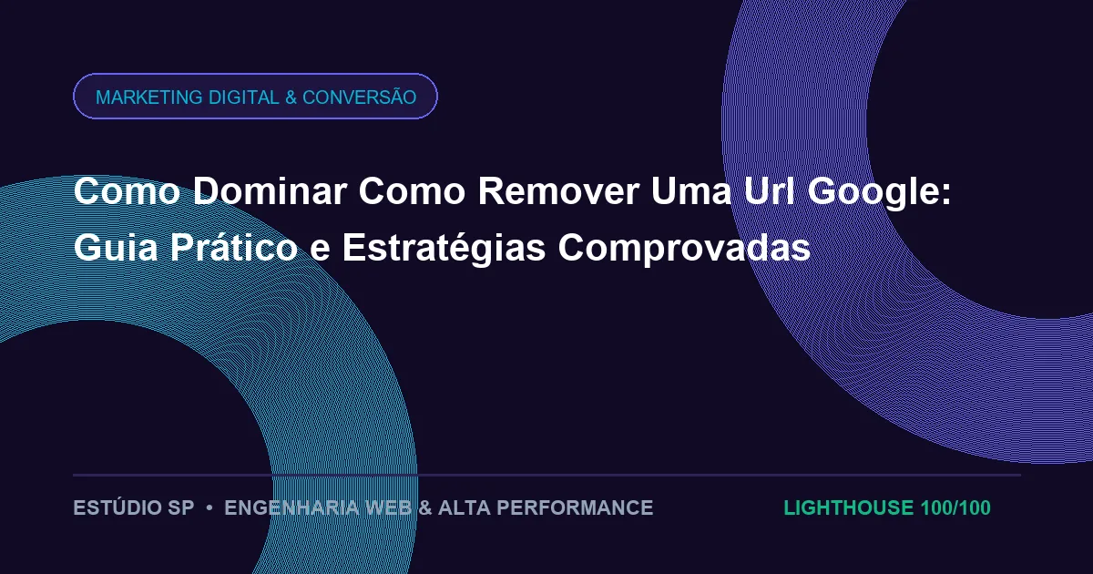 Como Dominar Como Remover Uma Url Google: Guia Prático e Estratégias Comprovadas