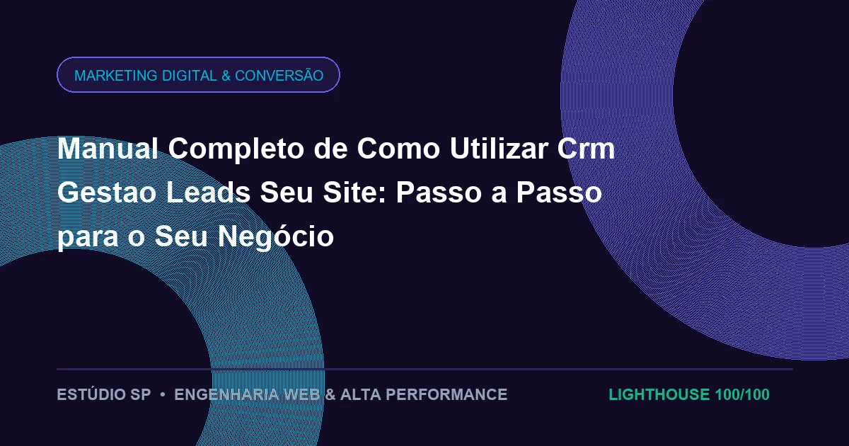 Manual Completo de Como Utilizar Crm Gestao Leads Seu Site: Passo a Passo para o Seu Negócio
