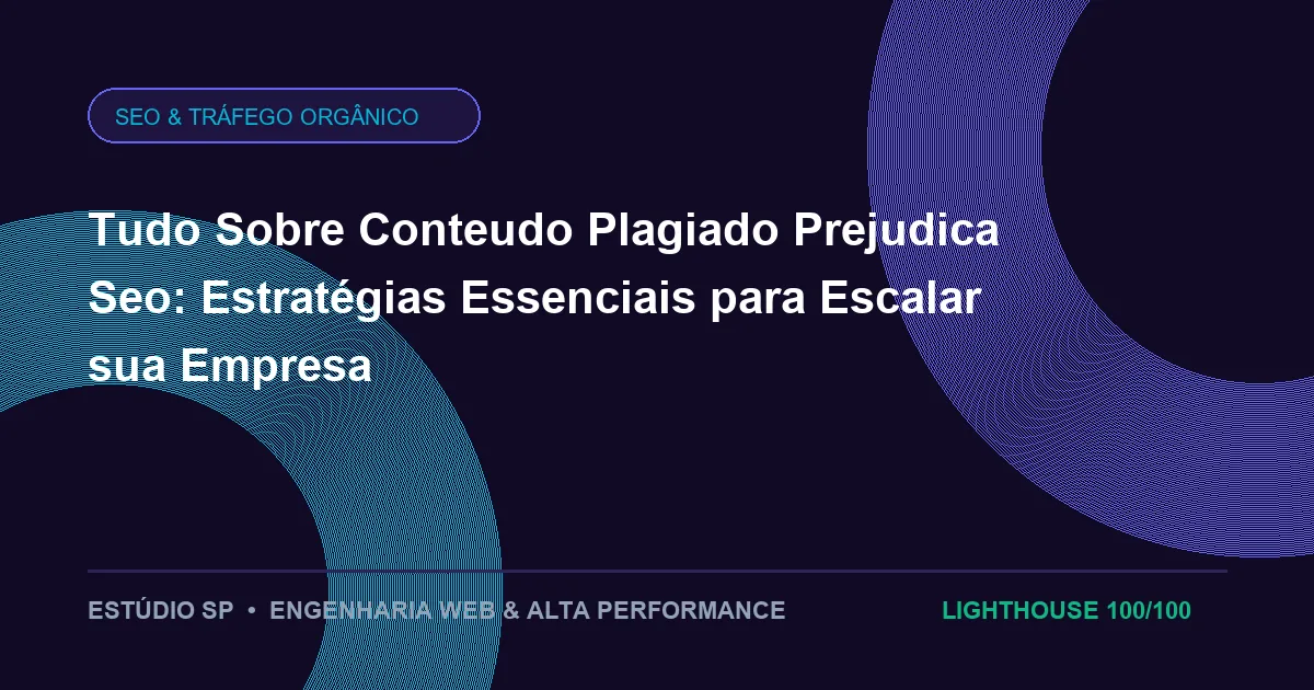 Tudo Sobre Conteudo Plagiado Prejudica Seo: Estratégias Essenciais para Escalar sua Empresa