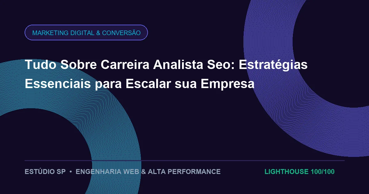 Tudo Sobre Carreira Analista Seo: Estratégias Essenciais para Escalar sua Empresa