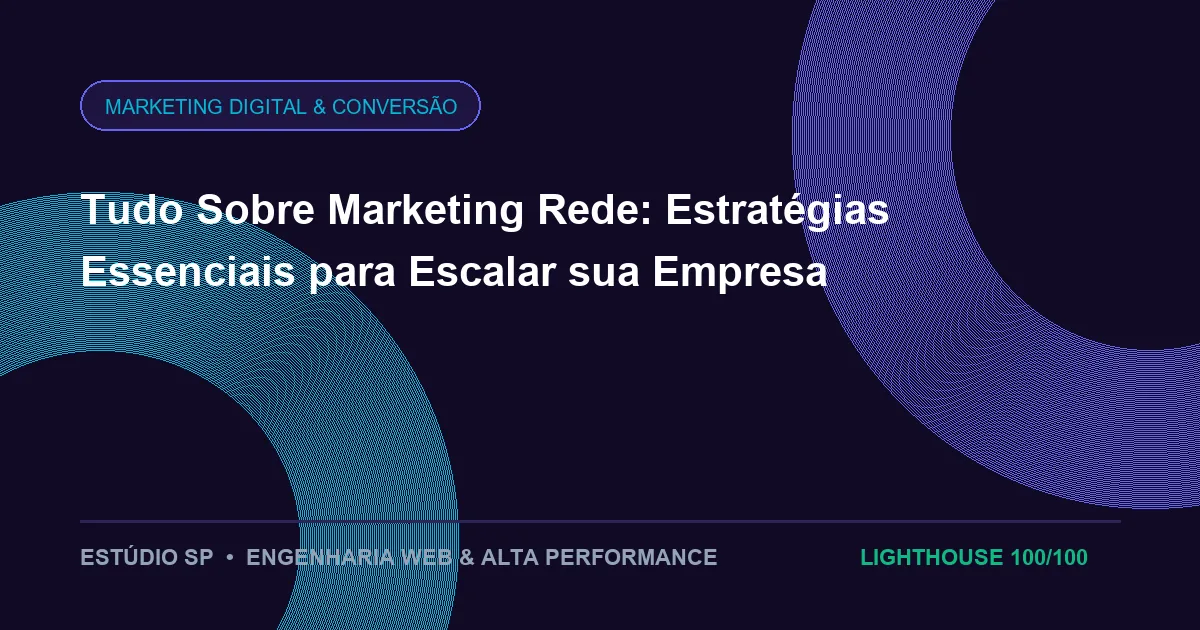 Tudo Sobre Marketing Rede: Estratégias Essenciais para Escalar sua Empresa