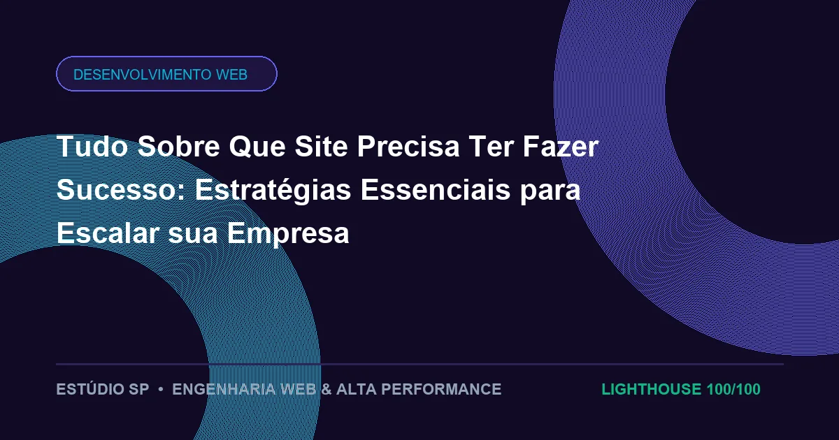 Tudo Sobre Que Site Precisa Ter Fazer Sucesso: Estratégias Essenciais para Escalar sua Empresa
