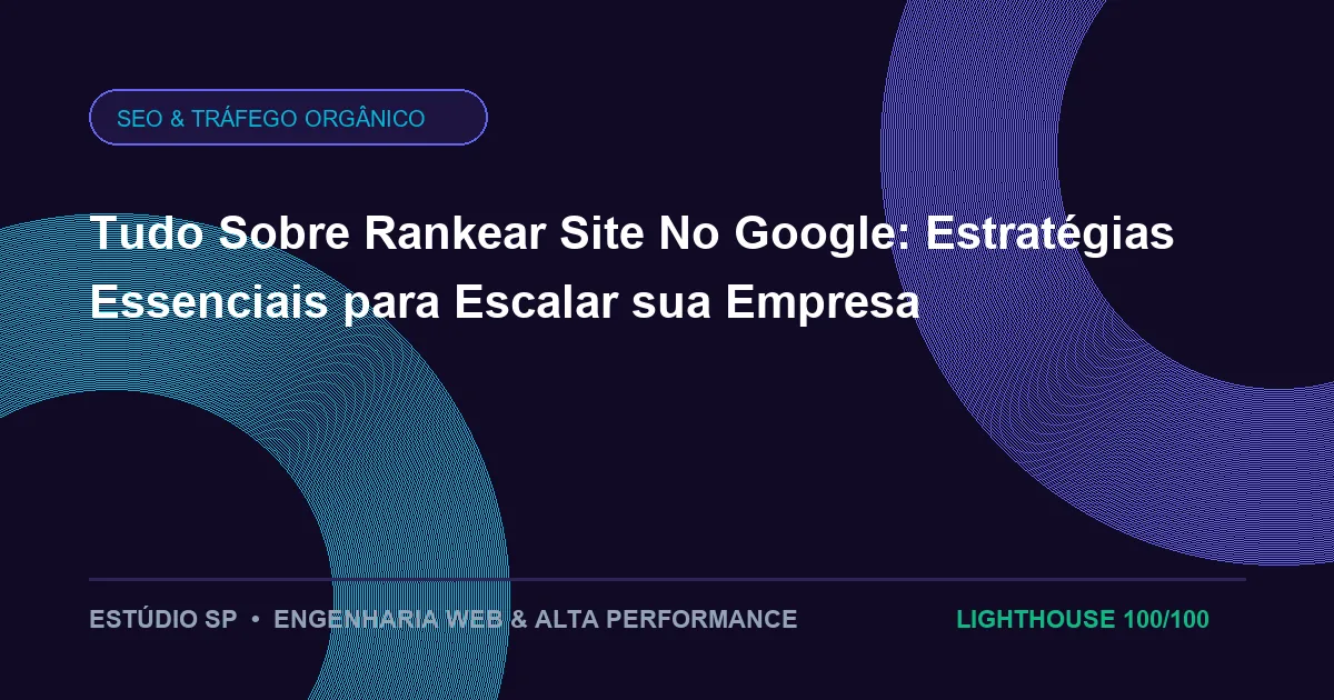 Tudo Sobre Rankear Site No Google: Estratégias Essenciais para Escalar sua Empresa