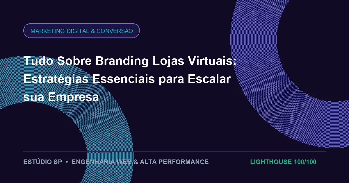 Tudo Sobre Branding Lojas Virtuais: Estratégias Essenciais para Escalar sua Empresa