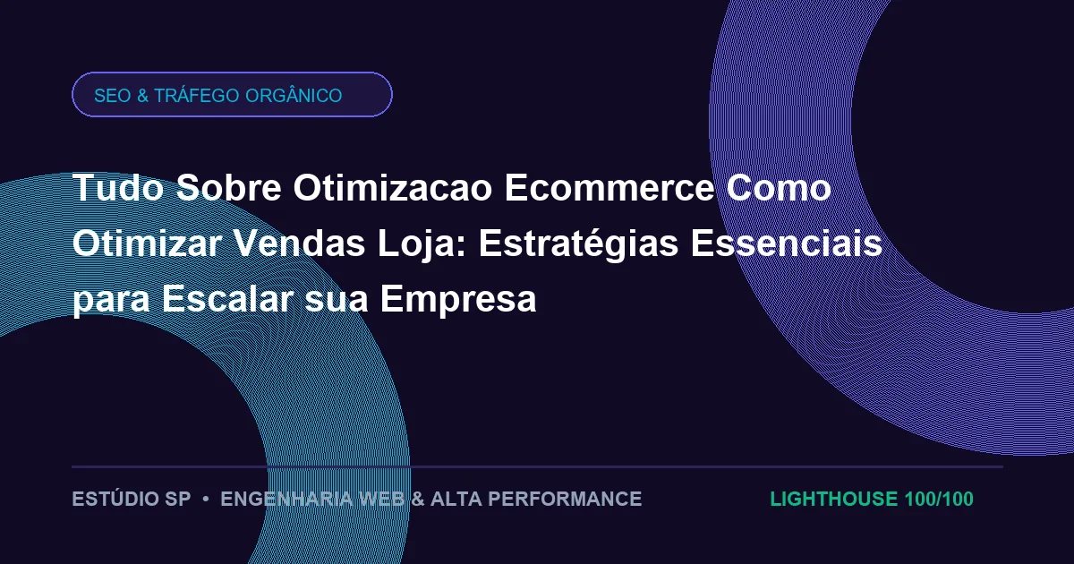 Tudo Sobre Otimizacao Ecommerce Como Otimizar Vendas Loja: Estratégias Essenciais para Escalar sua Empresa