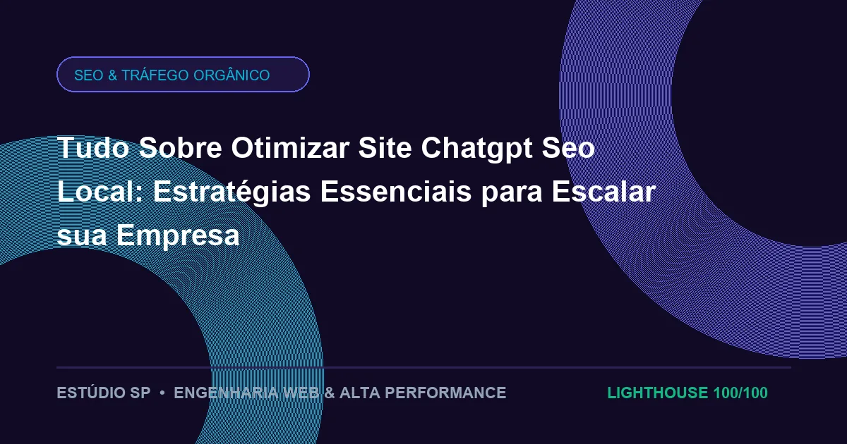 Tudo Sobre Otimizar Site Chatgpt Seo Local: Estratégias Essenciais para Escalar sua Empresa