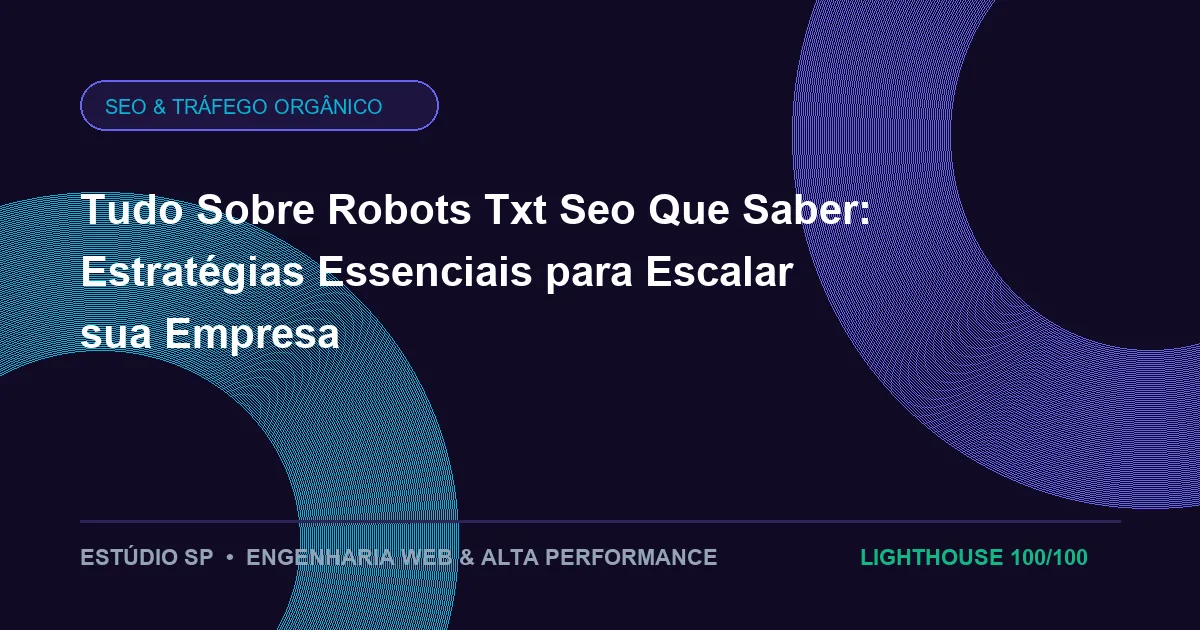 Tudo Sobre Robots Txt Seo Que Saber: Estratégias Essenciais para Escalar sua Empresa