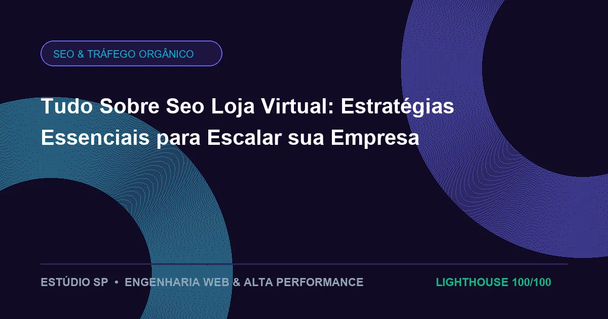 Tudo Sobre Seo Loja Virtual: Estratégias Essenciais para Escalar sua Empresa