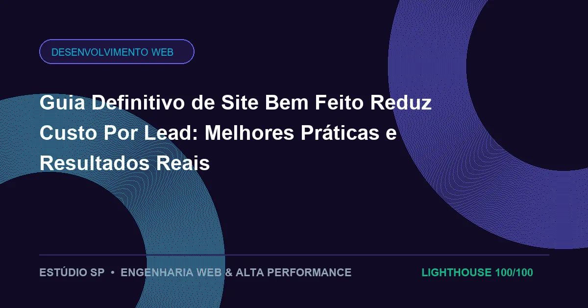 Guia Definitivo de Site Bem Feito Reduz Custo Por Lead: Melhores Práticas e Resultados Reais