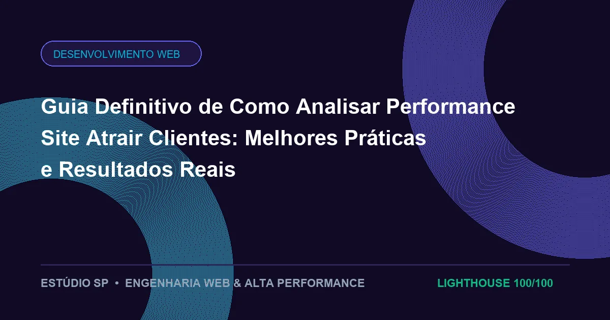Guia Definitivo de Como Analisar Performance Site Atrair Clientes: Melhores Práticas e Resultados Reais