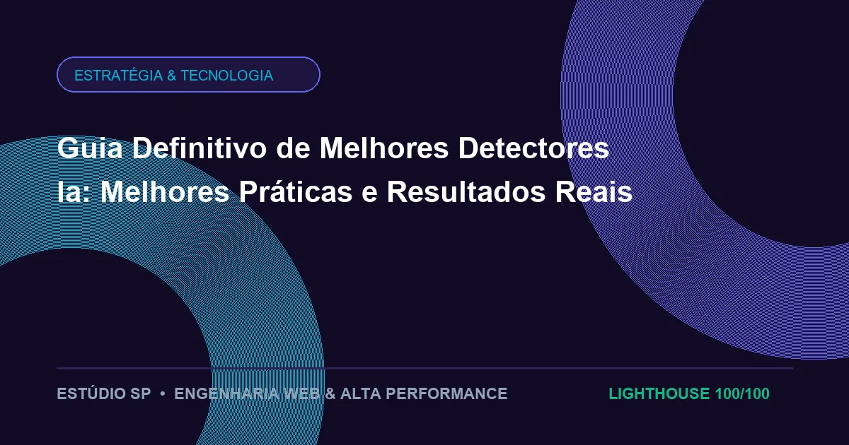 Guia Definitivo de Melhores Detectores Ia: Melhores Práticas e Resultados Reais