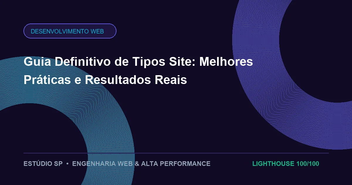 Guia Definitivo de Tipos Site: Melhores Práticas e Resultados Reais