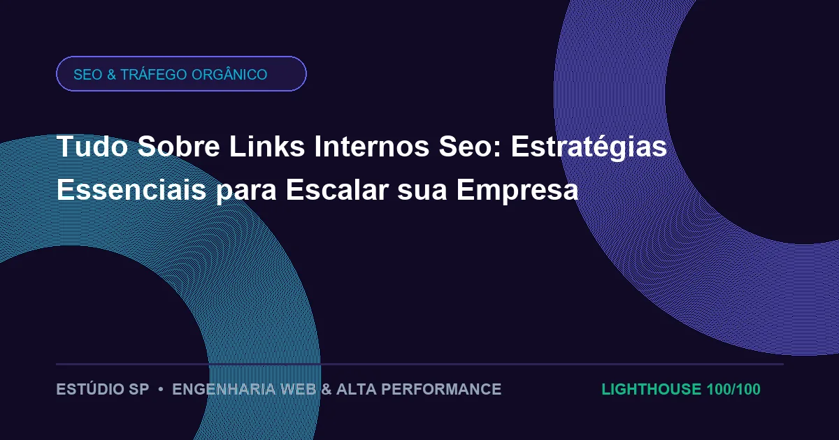 Tudo Sobre Links Internos Seo: Estratégias Essenciais para Escalar sua Empresa
