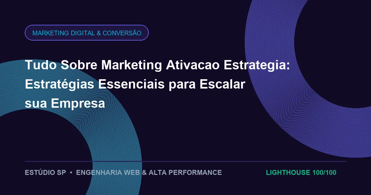 Tudo Sobre Marketing Ativacao Estrategia: Estratégias Essenciais para Escalar sua Empresa