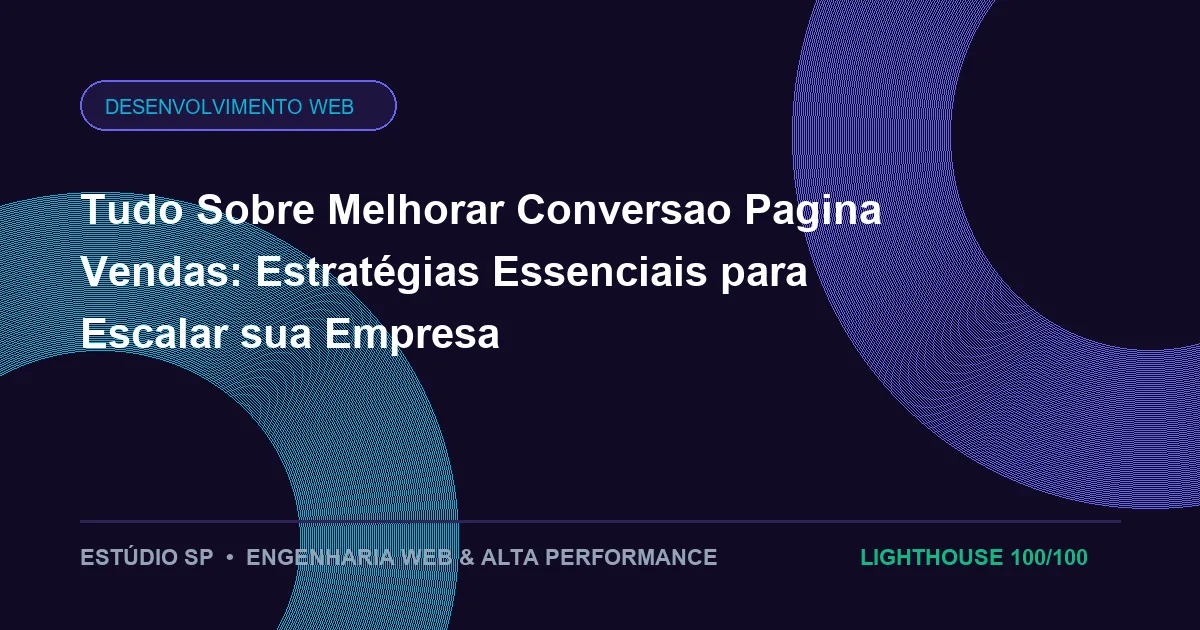 Tudo Sobre Melhorar Conversao Pagina Vendas: Estratégias Essenciais para Escalar sua Empresa