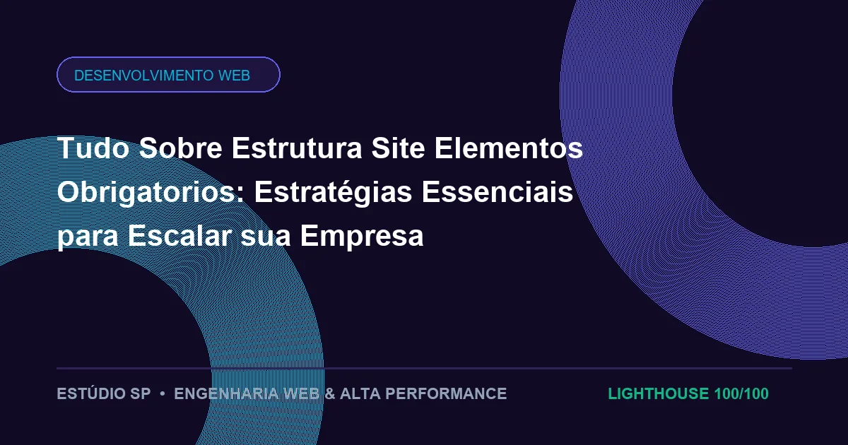 Tudo Sobre Estrutura Site Elementos Obrigatorios: Estratégias Essenciais para Escalar sua Empresa