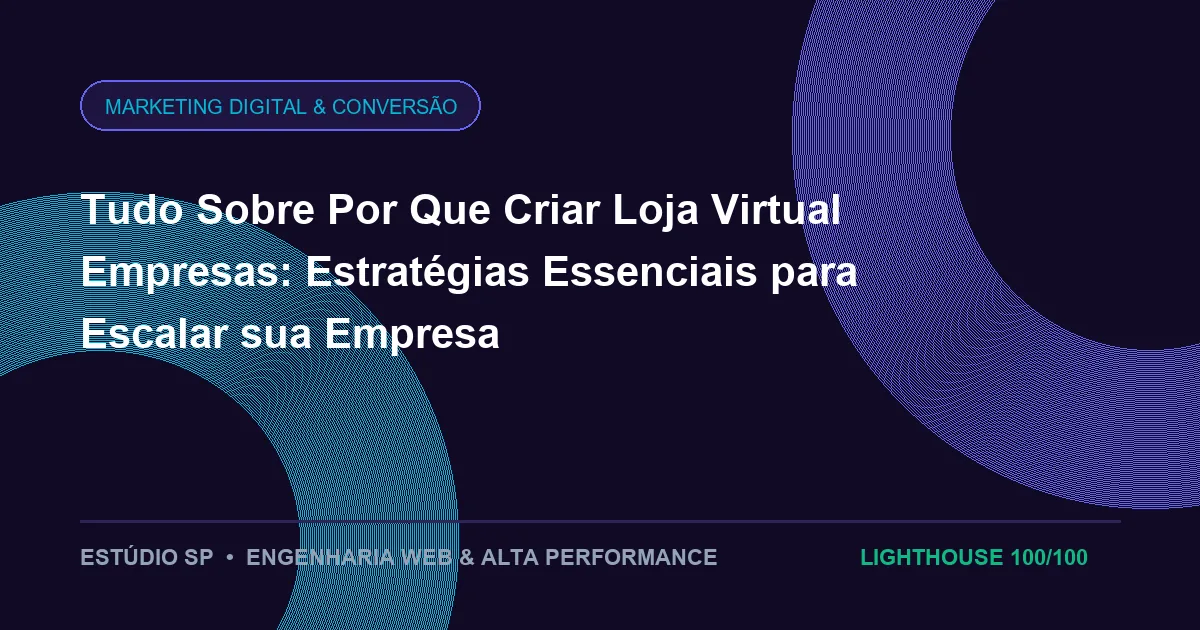 Tudo Sobre Por Que Criar Loja Virtual Empresas: Estratégias Essenciais para Escalar sua Empresa