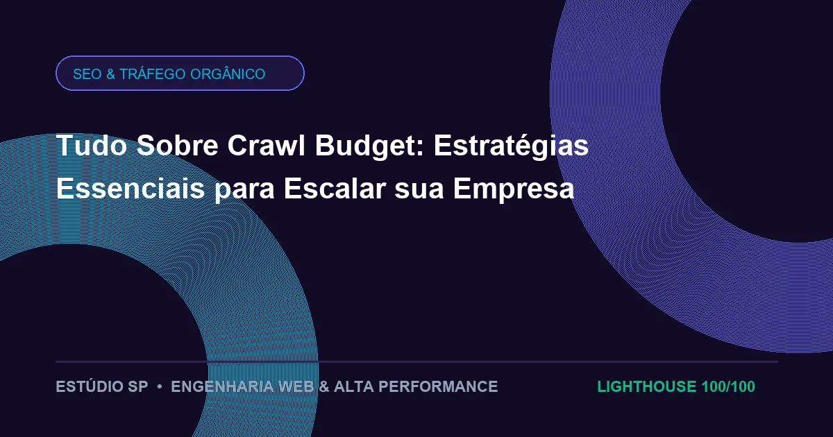 Tudo Sobre Crawl Budget: Estratégias Essenciais para Escalar sua Empresa