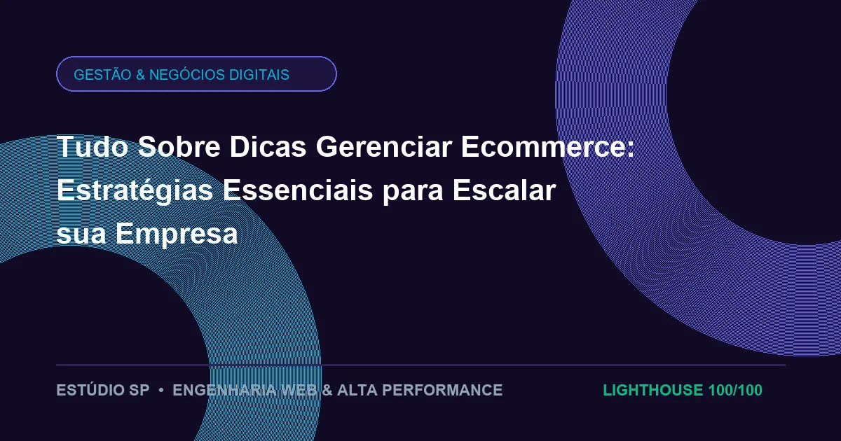 Tudo Sobre Dicas Gerenciar Ecommerce: Estratégias Essenciais para Escalar sua Empresa