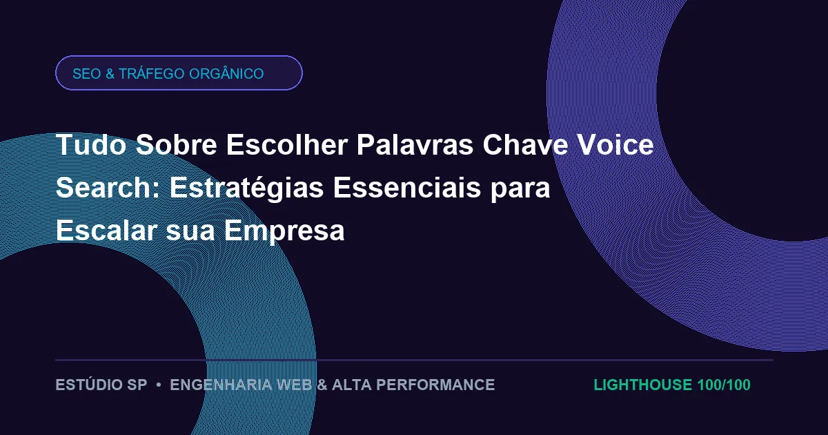 Tudo Sobre Escolher Palavras Chave Voice Search: Estratégias Essenciais para Escalar sua Empresa