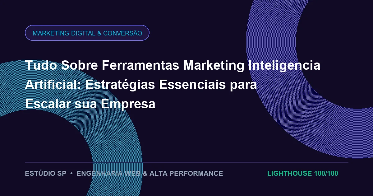 Tudo Sobre Ferramentas Marketing Inteligencia Artificial: Estratégias Essenciais para Escalar sua Empresa