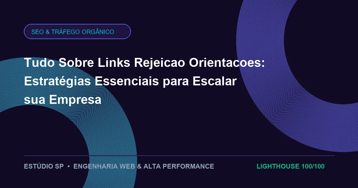 Tudo Sobre Links Rejeicao Orientacoes: Estratégias Essenciais para Escalar sua Empresa
