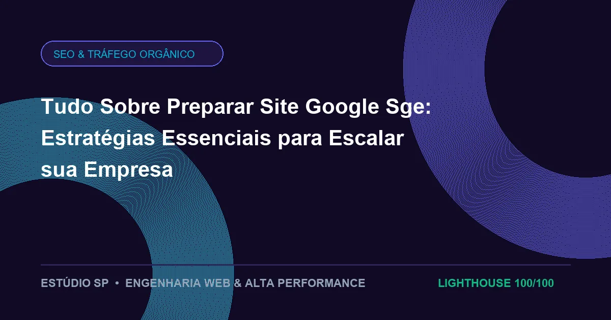 Tudo Sobre Preparar Site Google Sge: Estratégias Essenciais para Escalar sua Empresa