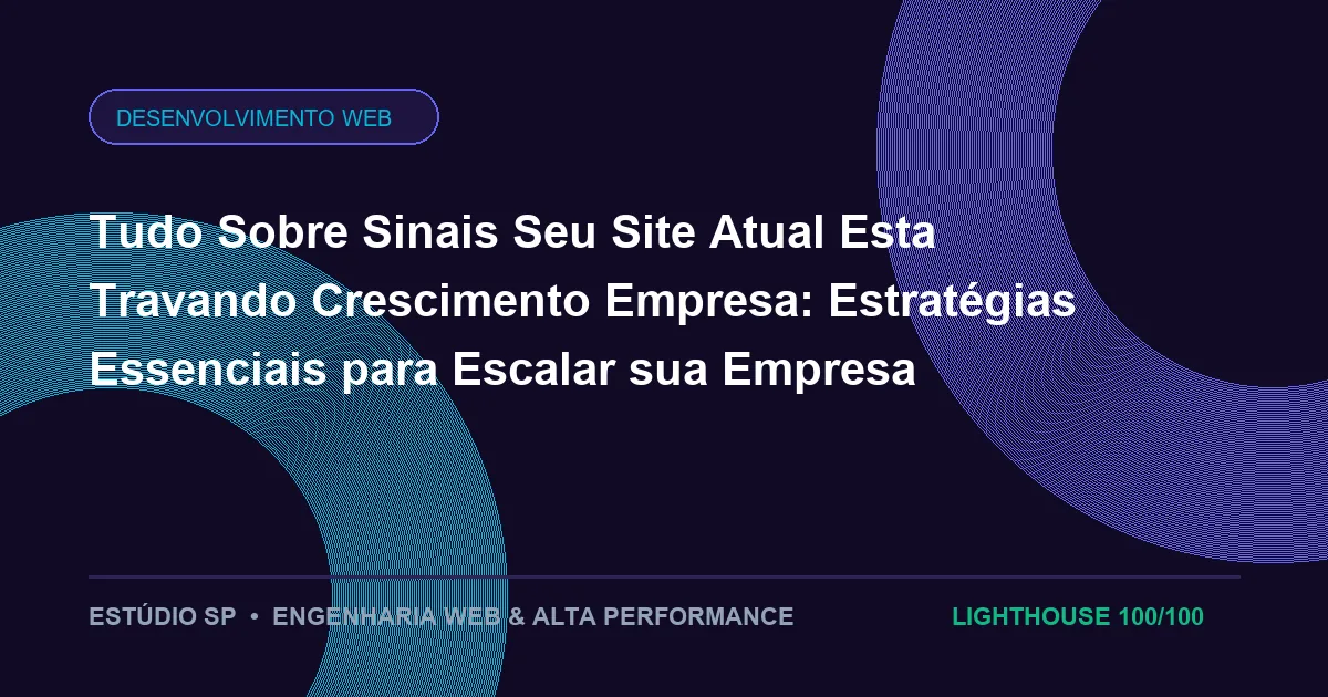 Tudo Sobre Sinais Seu Site Atual Esta Travando Crescimento Empresa: Estratégias Essenciais para Escalar sua Empresa