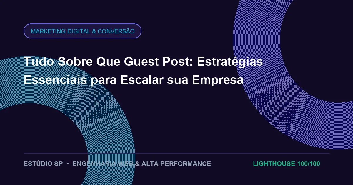Tudo Sobre Que Guest Post: Estratégias Essenciais para Escalar sua Empresa
