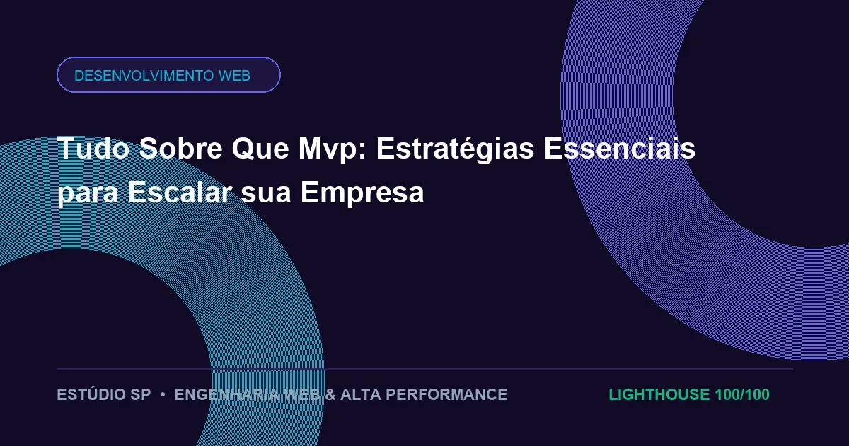 Tudo Sobre Que Mvp: Estratégias Essenciais para Escalar sua Empresa
