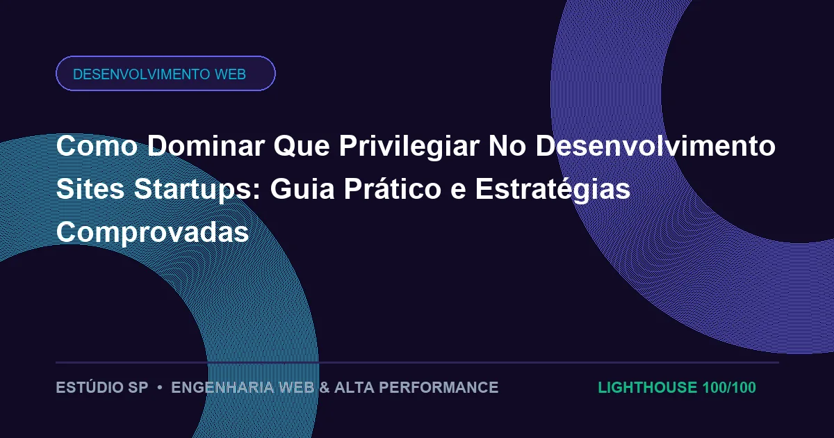 Como Dominar Que Privilegiar No Desenvolvimento Sites Startups: Guia Prático e Estratégias Comprovadas