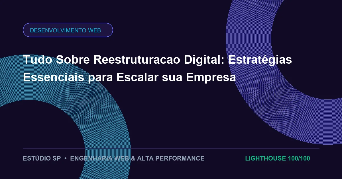 Tudo Sobre Reestruturacao Digital: Estratégias Essenciais para Escalar sua Empresa