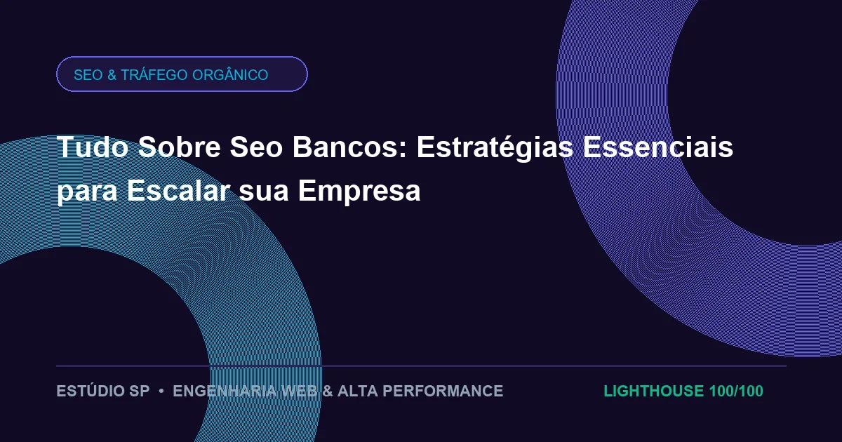 Tudo Sobre Seo Bancos: Estratégias Essenciais para Escalar sua Empresa