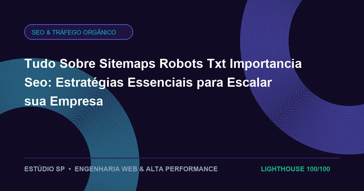 Tudo Sobre Sitemaps Robots Txt Importancia Seo: Estratégias Essenciais para Escalar sua Empresa